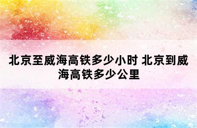 北京至威海高铁多少小时 北京到威海高铁多少公里